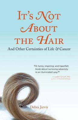 IT'S NOT ABOUT THE HAIR AND OTHER CERTAINTIES OF LIFE & CANCER - SIGNED 1ST PRINTING