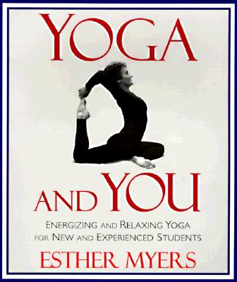 Yoga and You Energizing and Relaxing Yoga for New and Experienced Students