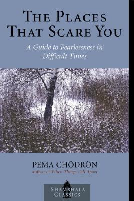 Image for The Places that Scare You: A Guide to Fearlessness in Difficult Times (Shambhala Classics)