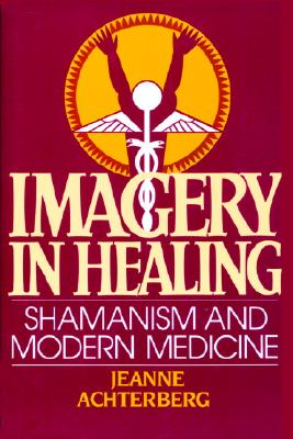 Imagery in Healing: Shamanism and Modern Medicine