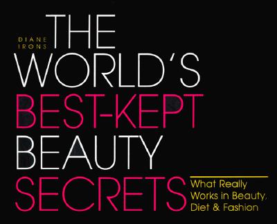 WORLD'S BEST KEPT BEAUTY SECRETS What Really Works in Beauty, Diet and Fashion