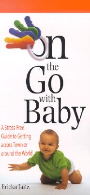 Image for On the Go with Baby: A Stress-Free Guide to Getting across Town or around the World