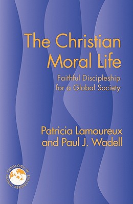 The Christian Moral Life: Faithful Discipleship for a Global Society (Theology in Global Perspective) (Theology in Global Perspectives)