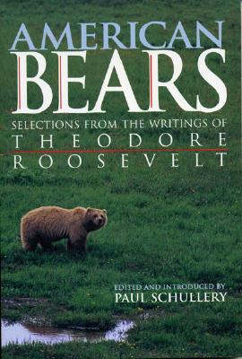 American Bears Selections from the Writings of Theodore Roosevelt