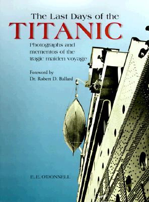 The Last Days of the Titanic: Photographs and Mementos of the Tragic Maiden Voyage