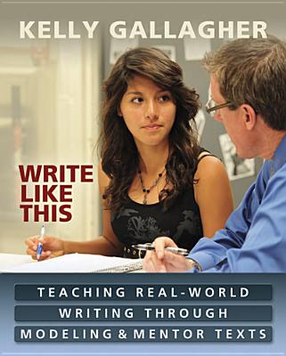 Write Like This: Teaching Real-World Writing Through Modeling and Mentor Texts