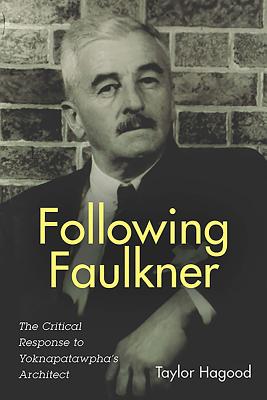 Following Faulkner: The Critical Response to Yoknapatawpha's Architect (Literary Criticism in Perspective) [Hardcover] Hagood, Taylor