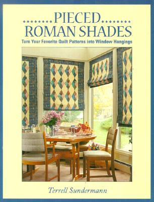 Pieced Roman Shades: Turn Your Favorite Quilt Patterns into Window Hangings
