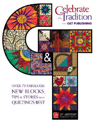 Celebrate the Tradition With C&t Publishing: Over 70 Fabulous New Blocks, Tips & Stories from Quilting's Best