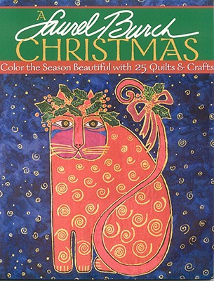 A Laurel Burch Christmas: Color The Season Beautiful With 25 Quilts & Crafts