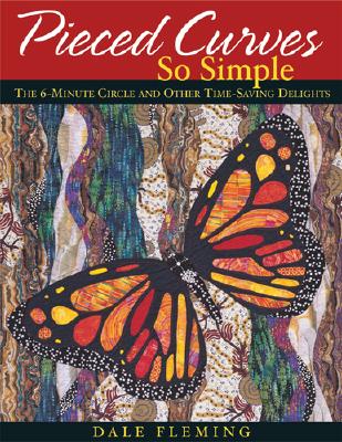 Pieced Curves So Simple: The 6-Minute Circle And Other Time Saving Delights