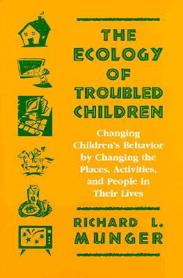 The Ecology of Troubled Children: Changing Children's Behavior by Changing the Places, Activities, and People in Their Lives (Cognitive Strategy Training Series)