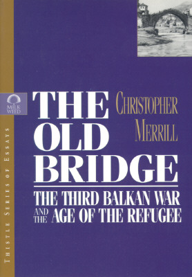 The Old Bridge: The Third Balkan War and the Age of the Refugee