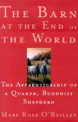 The Barn at the End of the World : The Apprenticeship of a Quaker, Buddhist Shepherd