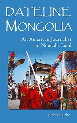 DATELINE MONGOLIA: AN AMERICAN JOURNALIST IN NOMAD'S LAND