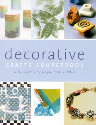 Decorative crafts sourcebook : recipes and projects for paper, fabric, and more