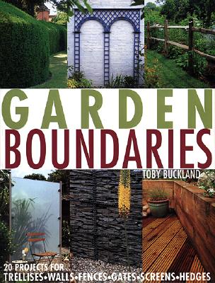 Garden Boundaries: 20 Projects For Trellises, Walls, Fences, Gates, Screens, Hedges