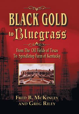 Black Gold to Bluegrass From the Oil Fields of Texas to Spindletop Farm of Kentucky