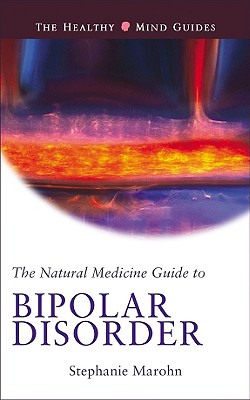 Natural Medicine Guide to Bipolar Disorder (The Healthy Mind Guides)
