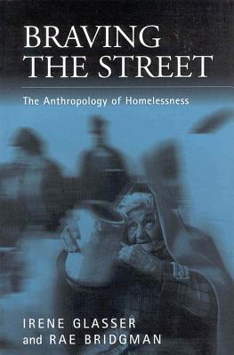 Braving the Street: The Anthropology of Homelessness (Public Issues in Anthropological Perspective, 1)