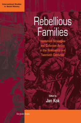 Image for Rebellious Families: Household Strategies and Collective Action in the 19th and 20th Centuries (International Studies in Social History)