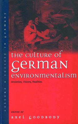 The Culture of German Environmentalism: Anxieties, Visions, Realities (Culture & Society in Germany, 5)