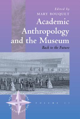 Academic Anthropology and the Museum: Back to the Future (New Directions in Anthropology)