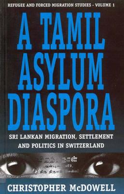 A Tamil Asylum Diaspora: Sri Lankan Migration, Settlement and Politics in Switzerland (Forced Migration) Image for A Tamil Asylum Diaspora: Sri Lankan Migration, Settlement and Politics in Switzerland (Forced Migration)