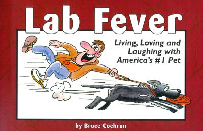 Lab Fever Living, Loving and Laughing with America's #1 Pet