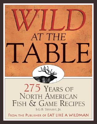 Wild at the Table: 275 Years of North American Fish & Game Cookery