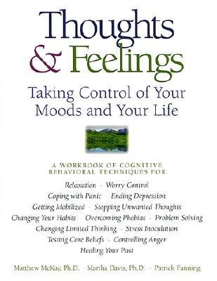 Thoughts & Feelings: Taking Control of Your Moods and Your Life: A Workbook of Cognitive Behavioral Techniques