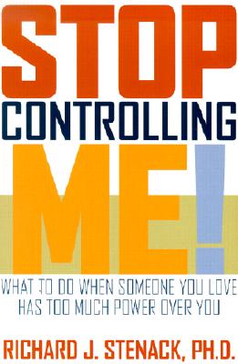 Image for Stop Controlling Me! What to Do When Someone You Love Has Too Much Power Over You Stop Controlling Me! What to Do When Someone You Love Has Too Much Power Over You