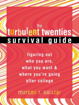 The Turbulent Twenties Survival Guide: Figuring Out Who You Are, What You Want, and Where You're Going After College