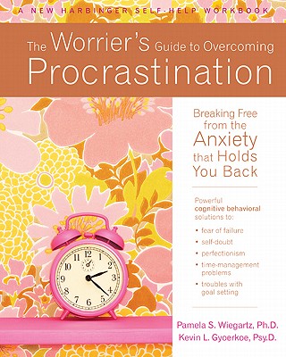 The Worrier's Guide to Overcoming Procrastination: Breaking Free from the Anxiety That Holds You Back (New Harbinger Self-Help Workbook)