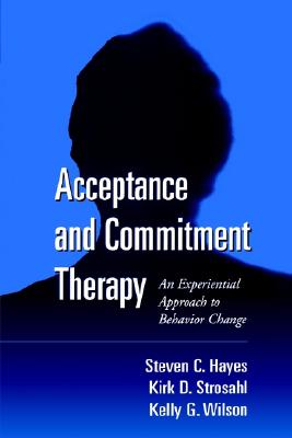Image for Acceptance and Commitment Therapy: An Experiential Approach to Behavior Change Acceptance and Commitment Therapy: An Experiential Approach to Behavior Change