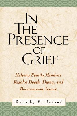 In the Presence of Grief: Helping Family Members Resolve Death, Dying, and Bereavement Issues