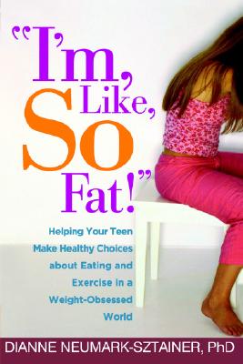 Image for "I'm, Like, SO Fat!": Helping Your Teen Make Healthy Choices about Eating and Exercise in a Weight-Obsessed World