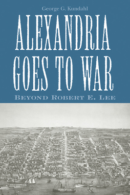 Alexandria Goes To War: Beyond Robert E. Lee.