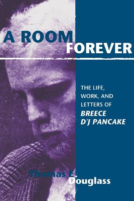 A Room Forever: The Life, Work, Letters Of Breece D'J Pancake