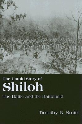 The Untold Story of Shiloh: The Battle and the Battlefield