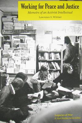 Working for Peace and Justice: Memoirs of an Activist Intellectual (Legacies of War)