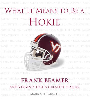 What It Means to Be a Hokie: Frank Beamer And Virginia Tech's Greatest Players