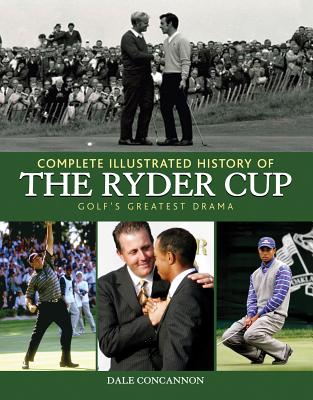 Complete Illustrated History of the Ryder Cup : Golf's Greatest Drama