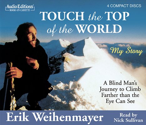 Touch the Top of the World: A Blind Man's Journey to Climb Farther Than the Eye Can See [CD] Audiobook