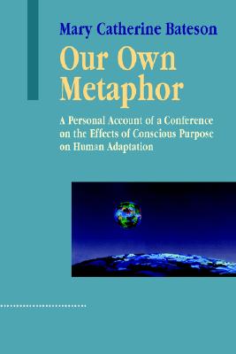 Image for Our Own Metaphor: A Personal Account of a Conference on the Effects of Conscious Purpose on Human Adaptation Our Own Metaphor: A Personal Account of a Conference on the Effects of Conscious Purpose on Human Adaptation