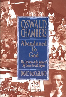 Oswald Chambers: Abandoned to God: The Life Story of the Author of My Utmost for His Highest