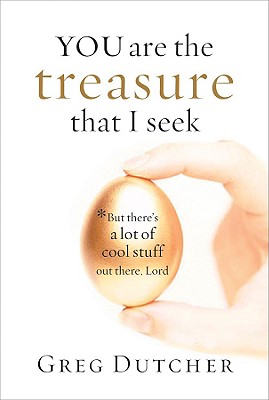 You Are the Treasure That I Seek.: But There's a Lot of Cool Stuff Out There, Lord