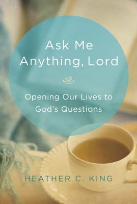 Ask Me Anything, Lord: Opening Our Lives to God's Questions