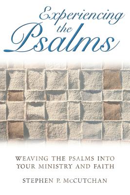 Experiencing the Psalms: Weaving the Psalms into Your Ministry and Faith