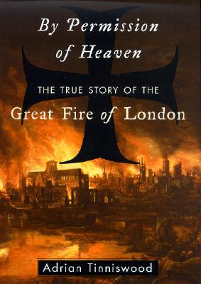 By Permission of Heaven: The True Story of the Great Fire of London